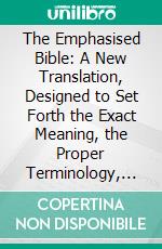 The Emphasised Bible: A New Translation, Designed to Set Forth the Exact Meaning, the Proper Terminology, and the Graphic Style of the Sacred Originals; Matthew-Revelation. E-book. Formato PDF ebook di Joseph Bryant Rotherham