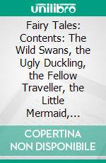 Fairy Tales: Contents: The Wild Swans, the Ugly Duckling, the Fellow Traveller, the Little Mermaid, Thumbkinetta, the Angel, the Garden of Paradise, the Snow Queen. E-book. Formato PDF ebook di Hans Christian Andersen