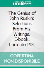 The Genius of John Ruskin: Selections From His Writings. E-book. Formato PDF ebook di John Ruskin