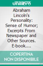 Abraham Lincoln's Personality: Sense of Humor; Excerpts From Newspaper and Other Sources. E-book. Formato PDF ebook