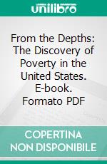 From the Depths: The Discovery of Poverty in the United States. E-book. Formato PDF ebook di Robert Hamlett Bremner