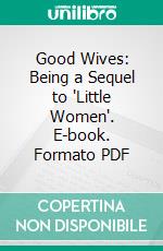 Good Wives: Being a Sequel to 'Little Women'. E-book. Formato PDF ebook