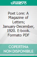 Poet Lore: A Magazine of Letters; January-December, 1920. E-book. Formato PDF ebook di Charlotte Porter