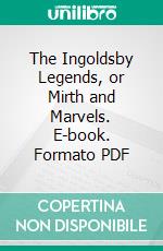 The Ingoldsby Legends, or Mirth and Marvels. E-book. Formato PDF ebook di Thomas Ingoldsby