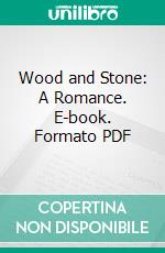 Wood and Stone: A Romance. E-book. Formato PDF ebook