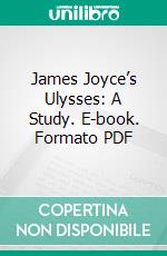 James Joyce’s Ulysses: A Study. E-book. Formato PDF ebook di Stuart Gilbert