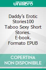 Daddy’s Erotic Stories100 Taboo Sexy Short Stories. E-book. Formato EPUB ebook di Agnes Kemp