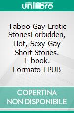 Taboo Gay Erotic StoriesForbidden, Hot, Sexy Gay Short Stories. E-book. Formato EPUB