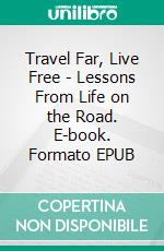 Travel Far, Live Free - Lessons From Life on the Road. E-book. Formato EPUB ebook