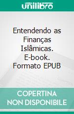 Entendendo as Finanças Islâmicas. E-book. Formato EPUB ebook di Hussein Elasrag