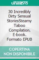 30 Incredibly Dirty Sensual StoriesSteamy Taboo Compilation. E-book. Formato EPUB ebook