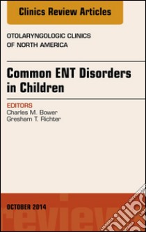 Common ENT Disorders in Children, An Issue of Otolaryngologic Clinics of North America, E-Book. E-book. Formato EPUB ebook di Charles M. Bower