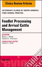 Feedlot Processing and Arrival Cattle Management, An Issue of Veterinary Clinics of North America: Food Animal Practice, E-Book. E-book. Formato EPUB ebook