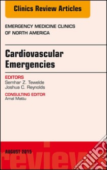 Cardiovascular Emergencies, An Issue of Emergency Medicine Clinics of North America, E-Book. E-book. Formato EPUB ebook di Semhar Z. Tewelde