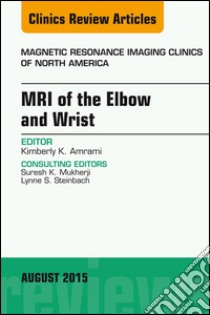 MRI of the Elbow and Wrist, An Issue of Magnetic Resonance Imaging Clinics of North America, E-Book. E-book. Formato EPUB ebook di Kimberly K. Amrami