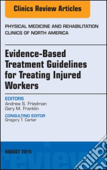 Evidence-Based Treatment Guidelines for Treating Injured Workers, An Issue of Physical Medicine and Rehabilitation Clinics of North America, E-Book. E-book. Formato EPUB ebook di Andrew S. Friedman