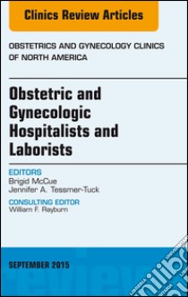 Obstetric and Gynecologic Hospitalists and Laborists, An Issue of Obstetrics and Gynecology Clinics, E-Book. E-book. Formato EPUB ebook di Brigid McCue