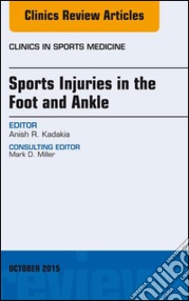 Sports Injuries in the Foot and Ankle, An Issue of Clinics in Sports Medicine, E-Book. E-book. Formato EPUB ebook di Anish R. Kadakia