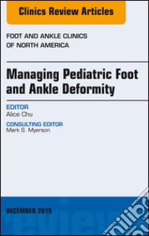 Managing Pediatric Foot and Ankle Deformity, An issue of Foot and Ankle Clinics of North America, E-Book. E-book. Formato EPUB ebook di Alice Chu