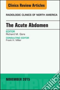 The Acute Abdomen, An Issue of Radiologic Clinics of North America 53-6, E-Book. E-book. Formato EPUB ebook di Richard M. Gore