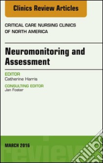 Neuromonitoring and Assessment, An Issue of Critical Care Nursing Clinics of North America, E-Book. E-book. Formato EPUB ebook di Catherine Harris