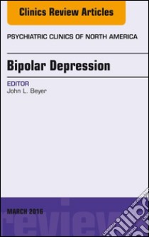 Bipolar Depression, An Issue of Psychiatric Clinics of North America, E-Book. E-book. Formato EPUB ebook di John L. Beyer