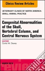 Congenital Abnormalities of the Skull, Vertebral Column, and Central Nervous System, An Issue of Veterinary Clinics of North America: Small Animal Practice, E-Book. E-book. Formato EPUB ebook