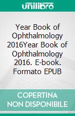 Year Book of Ophthalmology 2016Year Book of Ophthalmology 2016. E-book. Formato EPUB ebook di Christopher J. Rapuano