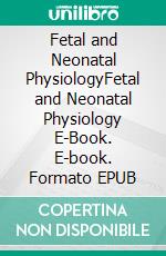 Fetal and Neonatal PhysiologyFetal and Neonatal Physiology E-Book. E-book. Formato EPUB ebook di Richard Polin