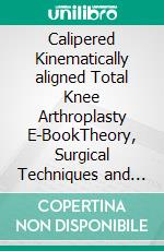 Calipered Kinematically aligned Total Knee Arthroplasty E-BookTheory, Surgical Techniques and Perspectives. E-book. Formato EPUB ebook di Stephen M. Howell