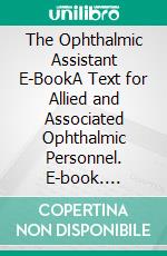 The Ophthalmic Assistant E-BookA Text for Allied and Associated Ophthalmic Personnel. E-book. Formato EPUB ebook