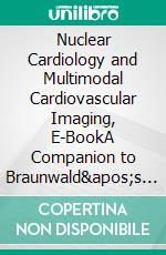 Nuclear Cardiology and Multimodal Cardiovascular Imaging, E-BookA Companion to Braunwald&apos;s Heart Disease. E-book. Formato EPUB ebook