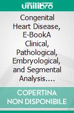 Congenital Heart Disease, E-BookA Clinical, Pathological, Embryological, and Segmental Analysis. E-book. Formato EPUB