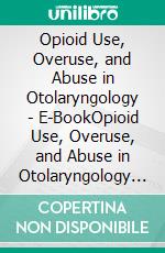 Opioid Use, Overuse, and Abuse in Otolaryngology - E-BookOpioid Use, Overuse, and Abuse in Otolaryngology - E-Book. E-book. Formato EPUB ebook di Ryan J. Li