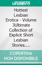 Hottest Lesbian Erotica - Volume 3Ultimate Collection of Explicit Short Lesbian Stories. E-book. Formato EPUB