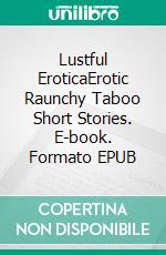 Lustful EroticaErotic Raunchy Taboo Short Stories. E-book. Formato EPUB ebook