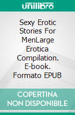 Sexy Erotic Stories For MenLarge Erotica Compilation. E-book. Formato EPUB ebook di Ales Sacheverell