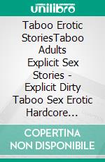 Taboo Erotic StoriesTaboo Adults Explicit Sex Stories - Explicit Dirty Taboo Sex Erotic Hardcore Collection. E-book. Formato EPUB ebook