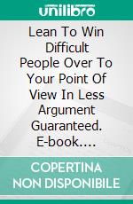 Lean To Win Difficult People Over To Your Point Of View In Less Argument Guaranteed. E-book. Formato EPUB ebook