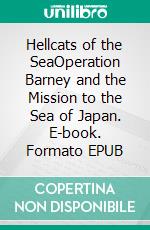 Hellcats of the SeaOperation Barney and the Mission to the Sea of Japan. E-book. Formato EPUB