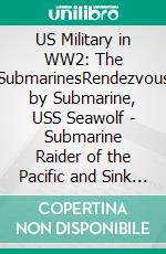 US Military in WW2: The SubmarinesRendezvous by Submarine, USS Seawolf - Submarine Raider of the Pacific and Sink ‘Em All,. E-book. Formato EPUB ebook di Various Artists