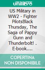 US Military in WW2 - Fighter PilotsBlack Thursday, The Saga of Pappy Gunn and Thunderbolt! . E-book. Formato EPUB ebook