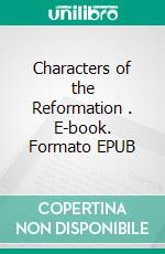 Characters of the Reformation . E-book. Formato EPUB ebook