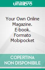 Your Own Online Magazine. E-book. Formato Mobipocket ebook di Tyler Levi