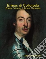 Ermes di Colloredo: Poesie Friulane, l'Opera Completa. E-book. Formato Mobipocket ebook