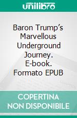 Baron Trump’s Marvellous Underground Journey. E-book. Formato EPUB ebook di Ingersoll Lockwood