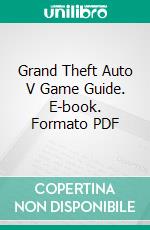 Grand Theft Auto V Game Guide. E-book. Formato PDF ebook