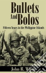 Bullets and Bolos (Annotated)Fifteen Years in the Philippine Islands. E-book. Formato EPUB