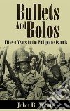 Bullets and Bolos (Annotated)Fifteen Years in the Philippine Islands. E-book. Formato EPUB ebook di John R. White