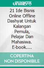 21 Ide Bisnis Online Offline Dashyat Untuk Kalangan Pemula, Pelajar Dan Mahasiwa. E-book. Formato PDF ebook